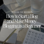 How to Start a Blog and Make Money Blogging as a Beginner