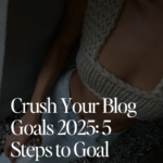 Crush Your Blog Goals 2025_ 5 Steps to Goal Setting Effectively